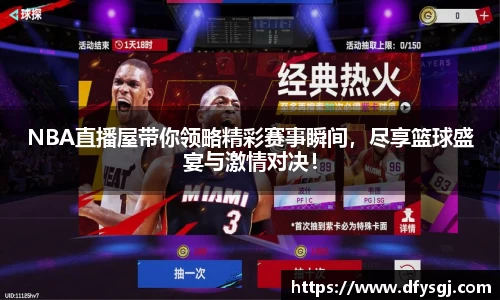 NBA直播屋带你领略精彩赛事瞬间，尽享篮球盛宴与激情对决！