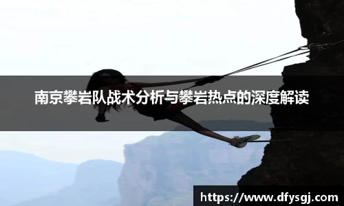 南京攀岩队战术分析与攀岩热点的深度解读