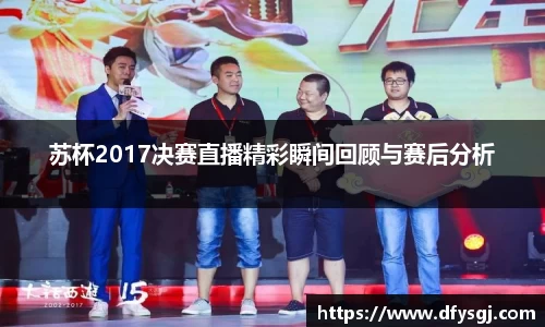 苏杯2017决赛直播精彩瞬间回顾与赛后分析