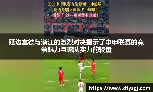 哈哈体育延边富德与渐江的激烈对决揭示了中甲联赛的竞争魅力与球队实力的较量